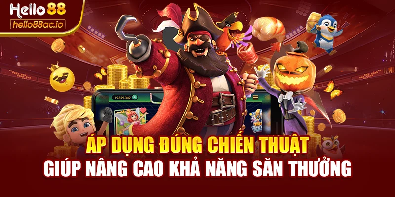 Áp dụng đúng chiến thuật giúp nâng cao khả năng săn thưởng