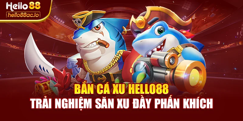 Bắn Cá Xu Hello88 – Trải Nghiệm Săn Xu Đầy Phấn Khích