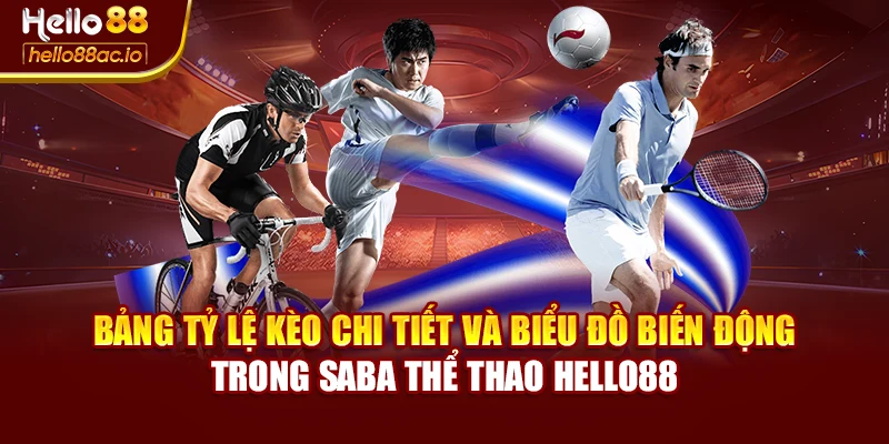 Bảng tỷ lệ kèo chi tiết và biểu đồ biến động trong Saba thể thao Hello88