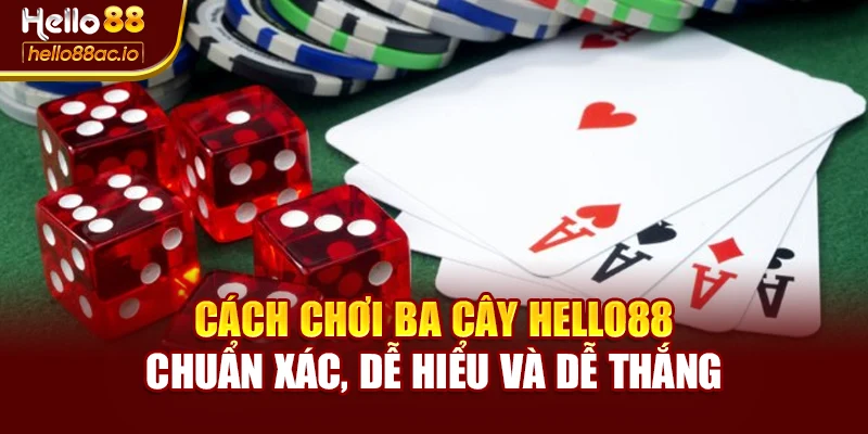 Cách Chơi Ba Cây Hello88 Chuẩn Xác, Dễ Hiểu Và Dễ Thắng