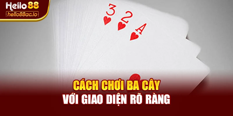Cách chơi ba cây với giao diện rõ ràng