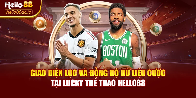 Giao diện lọc và đồng bộ dữ liệu cược tại Lucky thể thao Hello88