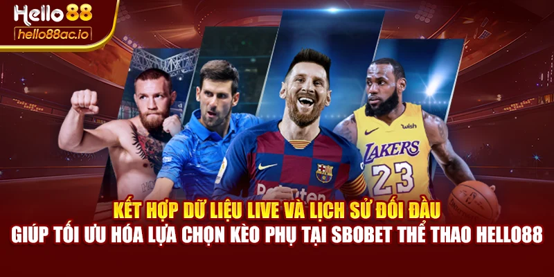 Kết hợp dữ liệu live và lịch sử đối đầu giúp tối ưu hóa lựa chọn kèo phụ tại SBOBET thể thao Hello88