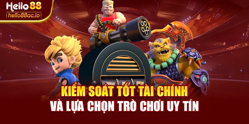 Kiểm soát tốt tài chính và lựa chọn trò chơi uy tín