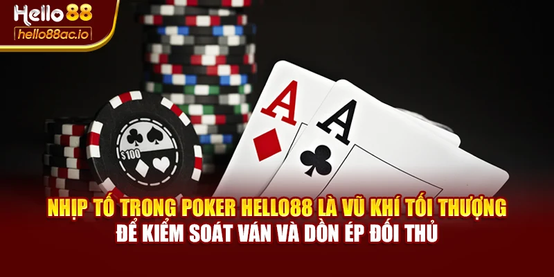 Nhịp tố trong Poker Hello88 là vũ khí tối thượng để kiểm soát ván và dồn ép đối thủ