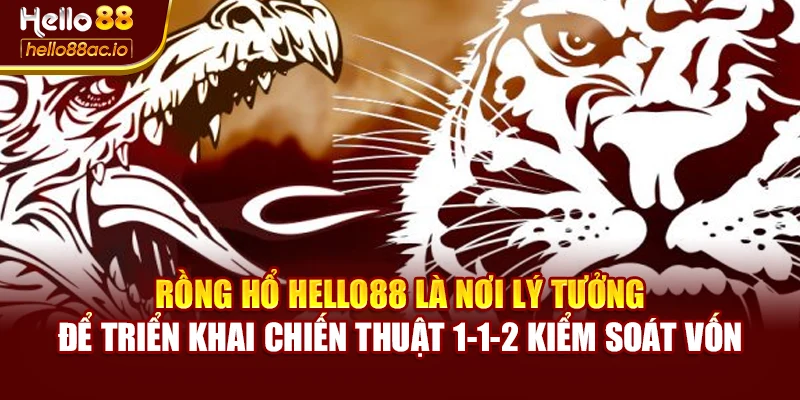 Rồng Hổ Hello88 là nơi lý tưởng để triển khai chiến thuật 1-1-2 kiểm soát vốn