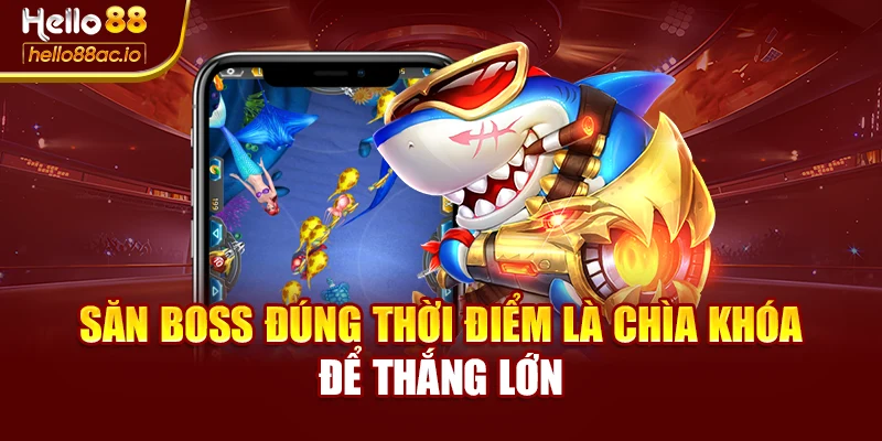 Săn boss đúng thời điểm là chìa khóa để thắng lớn